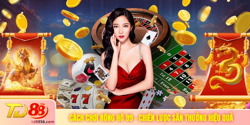 Cách Chơi Rồng Hổ 99 - Chiến Lược Săn Thưởng Hiệu Quả