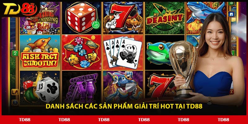Danh sách các sản phẩm giải trí hot tại TD88