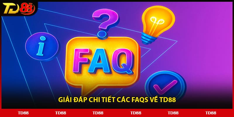 Giải đáp chi tiết các FAQs về TD88