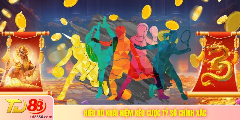 Hiểu rõ khái niệm kèo cược tỷ số chính xác