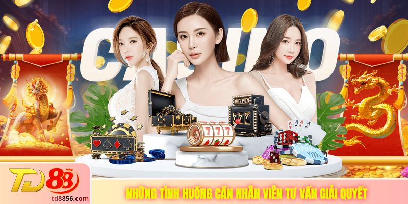 Những tình huống cần nhân viên tư vấn giải quyết