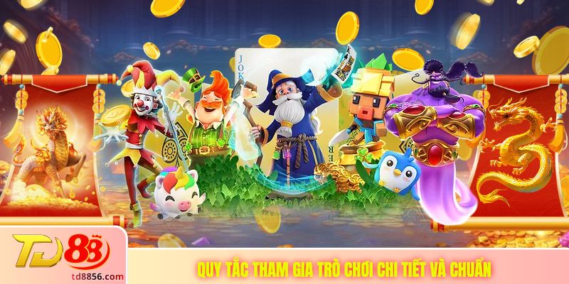 Quy tắc tham gia trò chơi chi tiết và chuẩn