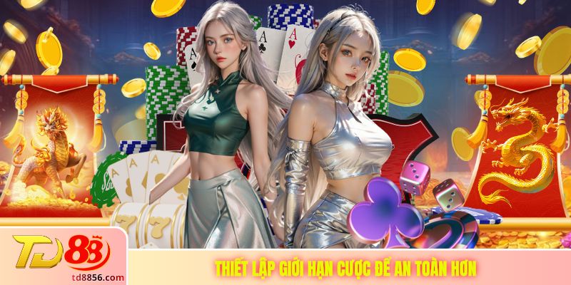 Thiết lập giới hạn cược để an toàn hơn