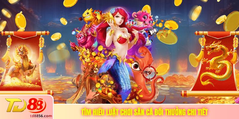Tìm hiểu luật chơi săn cá đổi thưởng chi tiết