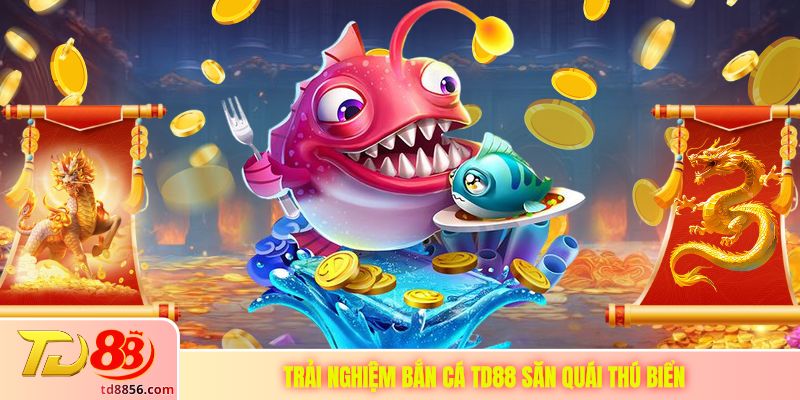 Trải nghiệm bắn cá TD88 săn quái thú biển